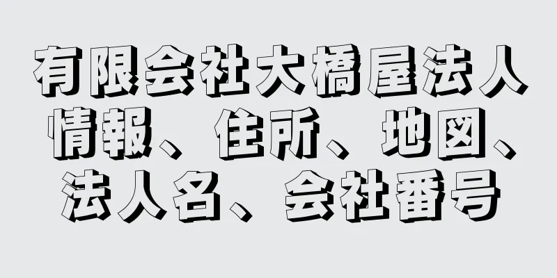 有限会社大橋屋法人情報、住所、地図、法人名、会社番号