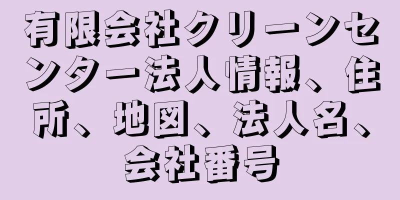 有限会社クリーンセンター法人情報、住所、地図、法人名、会社番号