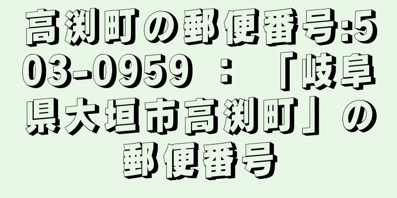 高渕町の郵便番号:503-0959 ： 「岐阜県大垣市高渕町」の郵便番号