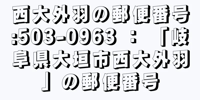 西大外羽の郵便番号:503-0963 ： 「岐阜県大垣市西大外羽」の郵便番号