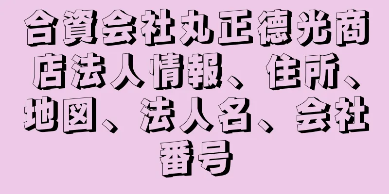 合資会社丸正德光商店法人情報、住所、地図、法人名、会社番号