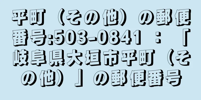 平町（その他）の郵便番号:503-0841 ： 「岐阜県大垣市平町（その他）」の郵便番号