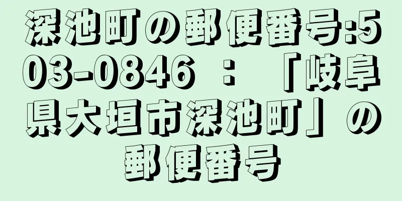 深池町の郵便番号:503-0846 ： 「岐阜県大垣市深池町」の郵便番号