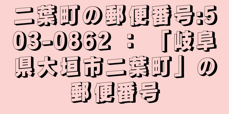 二葉町の郵便番号:503-0862 ： 「岐阜県大垣市二葉町」の郵便番号