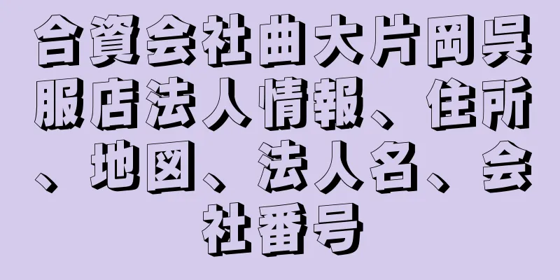 合資会社曲大片岡呉服店法人情報、住所、地図、法人名、会社番号