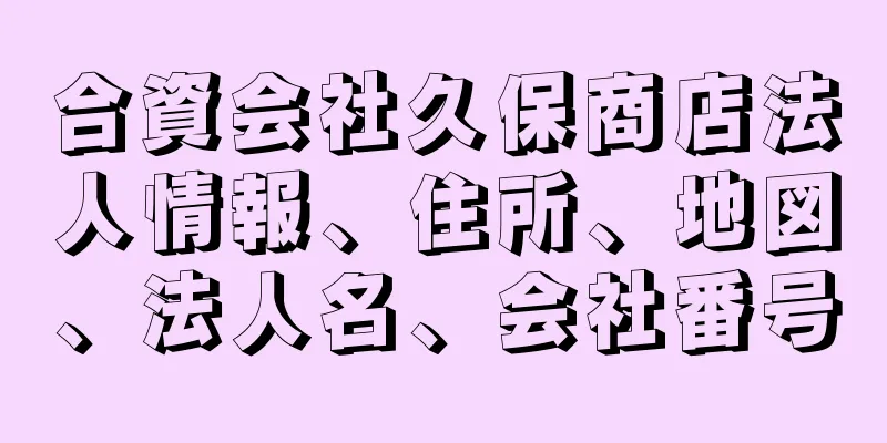 合資会社久保商店法人情報、住所、地図、法人名、会社番号