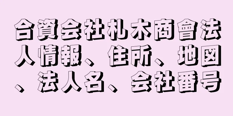 合資会社札木商會法人情報、住所、地図、法人名、会社番号