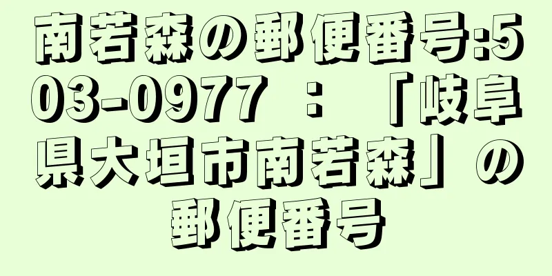 南若森の郵便番号:503-0977 ： 「岐阜県大垣市南若森」の郵便番号