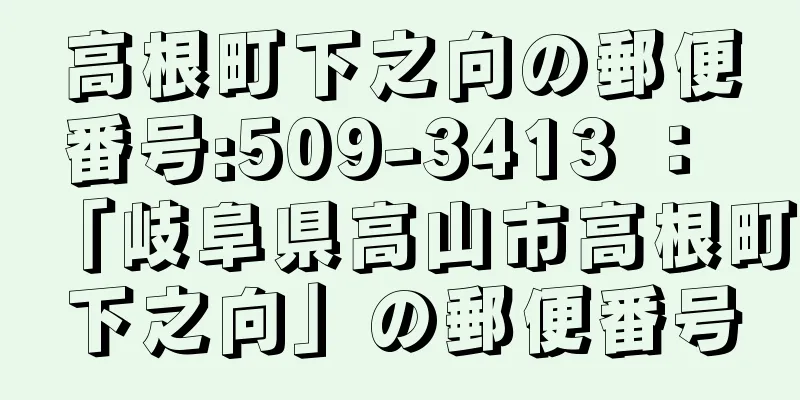 高根町下之向の郵便番号:509-3413 ： 「岐阜県高山市高根町下之向」の郵便番号