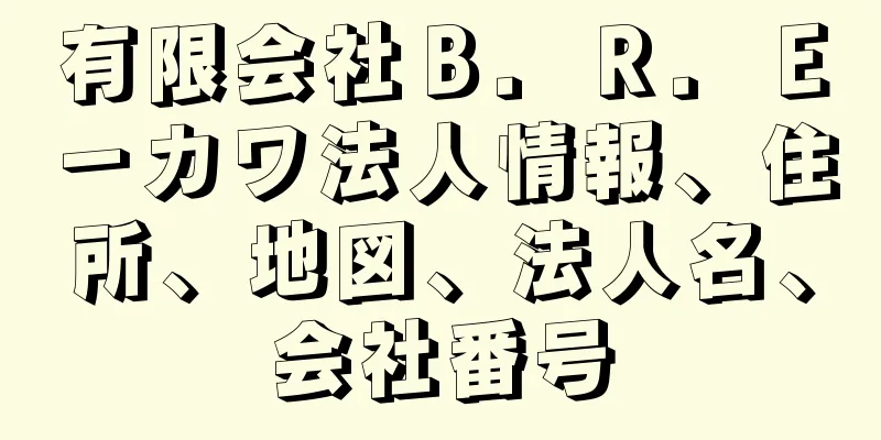 有限会社Ｂ．Ｒ．Ｅ－カワ法人情報、住所、地図、法人名、会社番号