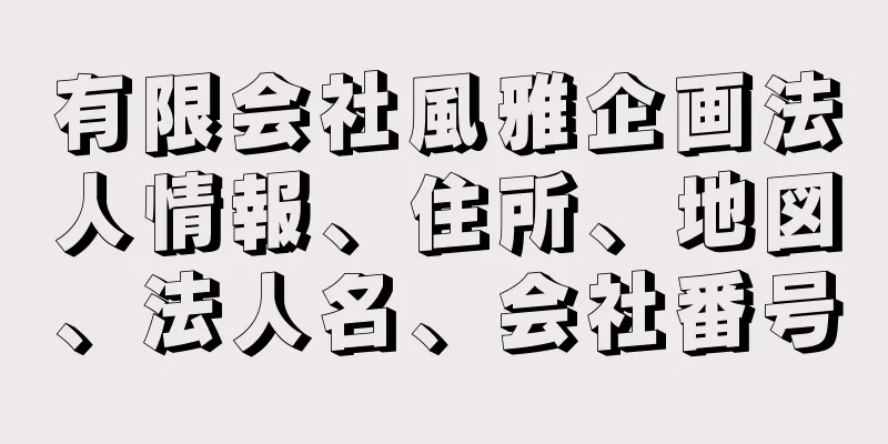 有限会社風雅企画法人情報、住所、地図、法人名、会社番号