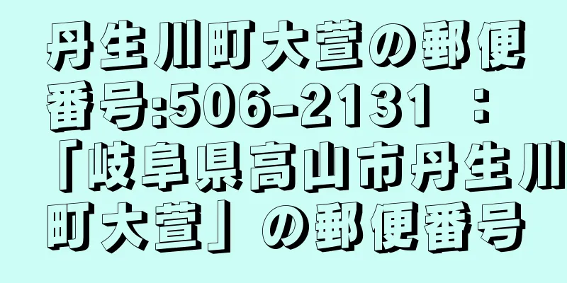 丹生川町大萱の郵便番号:506-2131 ： 「岐阜県高山市丹生川町大萱」の郵便番号