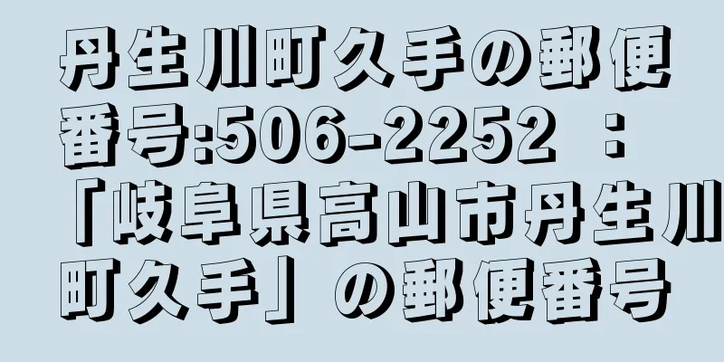 丹生川町久手の郵便番号:506-2252 ： 「岐阜県高山市丹生川町久手」の郵便番号