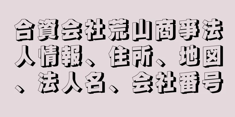 合資会社荒山商亊法人情報、住所、地図、法人名、会社番号