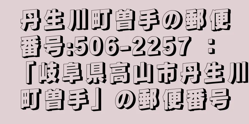 丹生川町曽手の郵便番号:506-2257 ： 「岐阜県高山市丹生川町曽手」の郵便番号