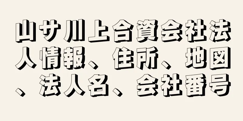 山サ川上合資会社法人情報、住所、地図、法人名、会社番号