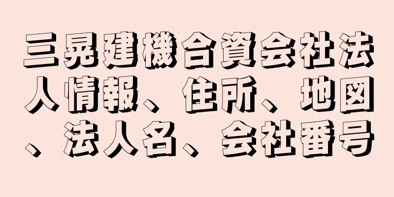 三晃建機合資会社法人情報、住所、地図、法人名、会社番号