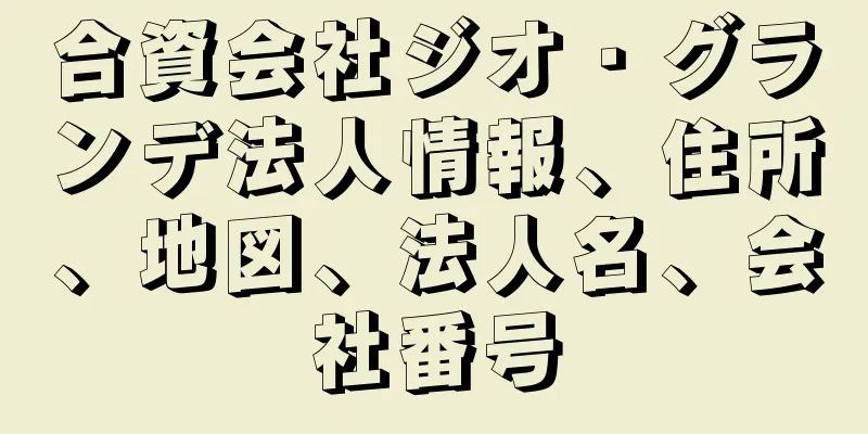 合資会社ジオ・グランデ法人情報、住所、地図、法人名、会社番号