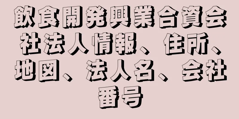 飲食開発興業合資会社法人情報、住所、地図、法人名、会社番号