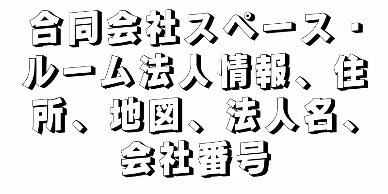 合同会社スペース・ルーム法人情報、住所、地図、法人名、会社番号