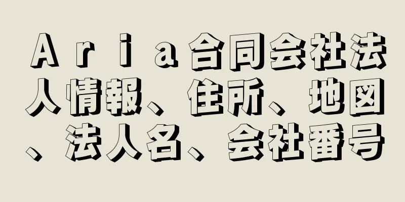 Ａｒｉａ合同会社法人情報、住所、地図、法人名、会社番号