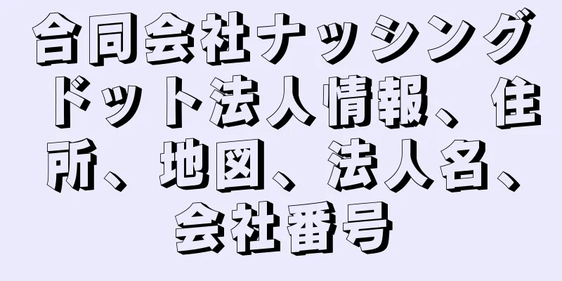 合同会社ナッシングドット法人情報、住所、地図、法人名、会社番号