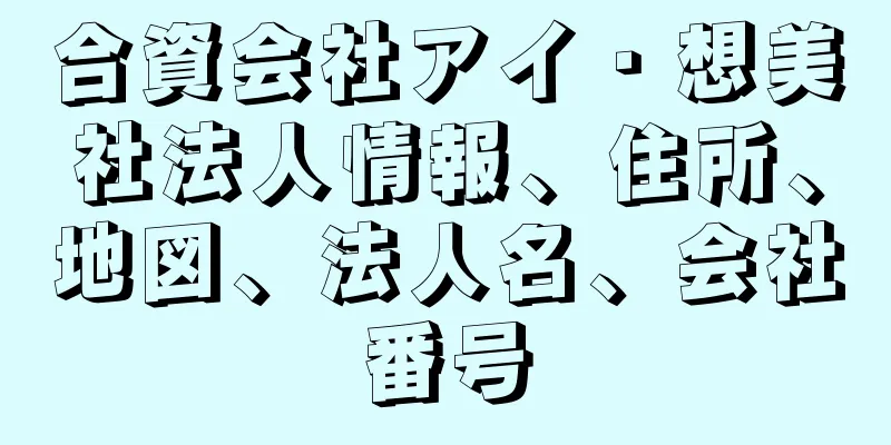 合資会社アイ・想美社法人情報、住所、地図、法人名、会社番号