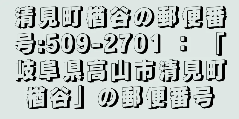 清見町楢谷の郵便番号:509-2701 ： 「岐阜県高山市清見町楢谷」の郵便番号