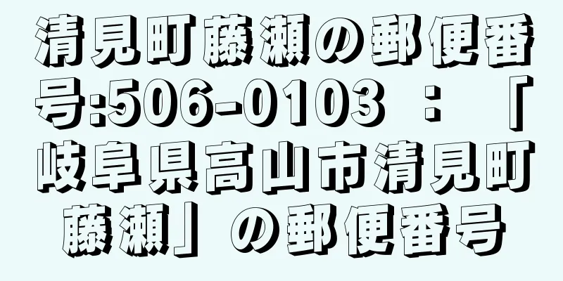 清見町藤瀬の郵便番号:506-0103 ： 「岐阜県高山市清見町藤瀬」の郵便番号