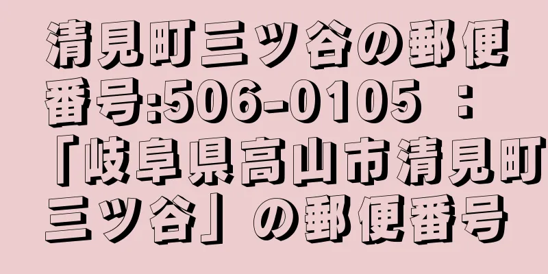 清見町三ツ谷の郵便番号:506-0105 ： 「岐阜県高山市清見町三ツ谷」の郵便番号