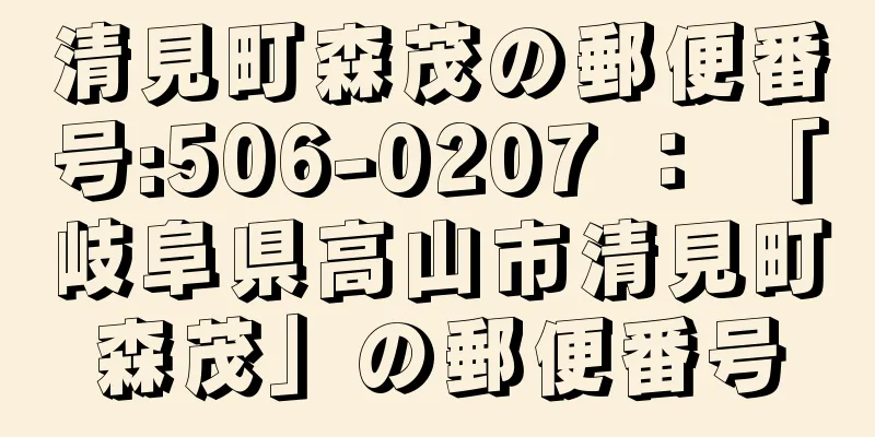 清見町森茂の郵便番号:506-0207 ： 「岐阜県高山市清見町森茂」の郵便番号