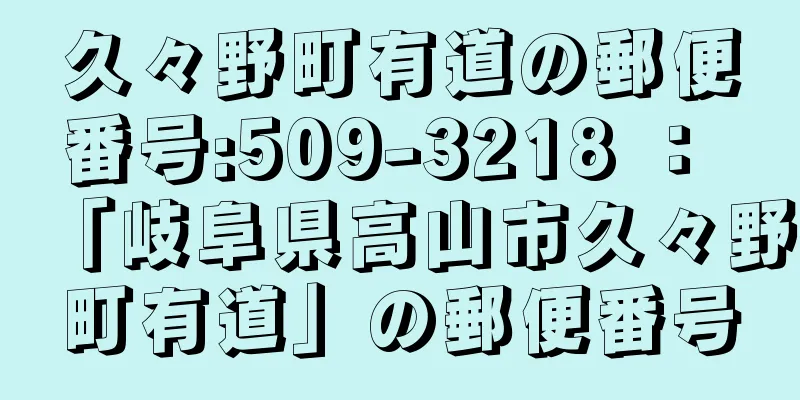 久々野町有道の郵便番号:509-3218 ： 「岐阜県高山市久々野町有道」の郵便番号