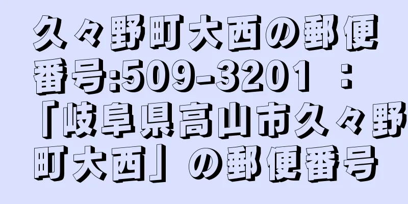 久々野町大西の郵便番号:509-3201 ： 「岐阜県高山市久々野町大西」の郵便番号