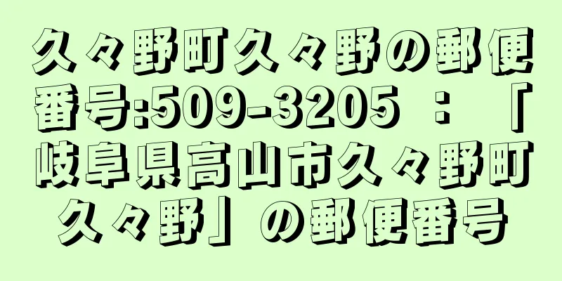 久々野町久々野の郵便番号:509-3205 ： 「岐阜県高山市久々野町久々野」の郵便番号