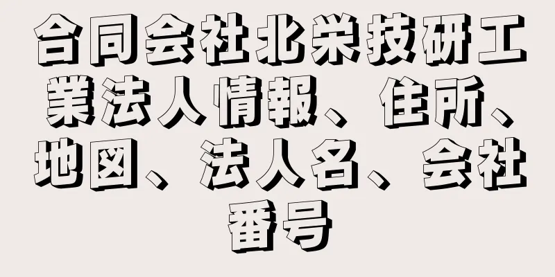 合同会社北栄技研工業法人情報、住所、地図、法人名、会社番号