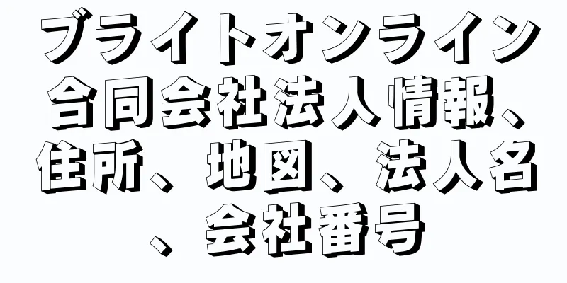 ブライトオンライン合同会社法人情報、住所、地図、法人名、会社番号