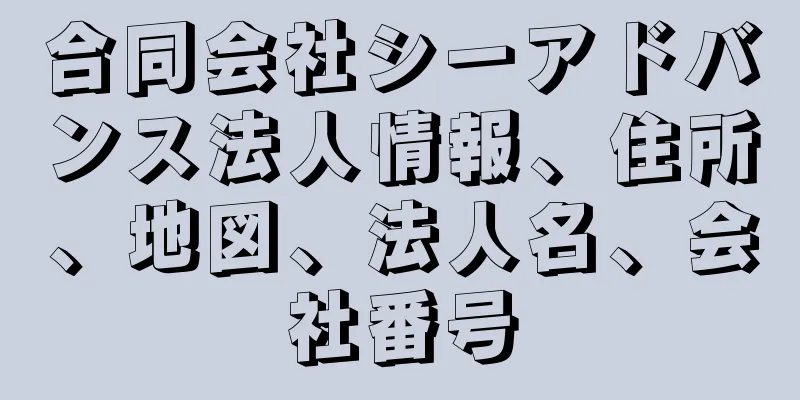 合同会社シーアドバンス法人情報、住所、地図、法人名、会社番号