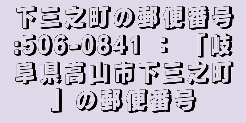 下三之町の郵便番号:506-0841 ： 「岐阜県高山市下三之町」の郵便番号