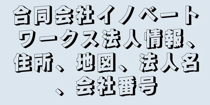 合同会社イノベートワークス法人情報、住所、地図、法人名、会社番号