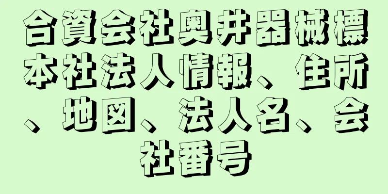 合資会社奥井器械標本社法人情報、住所、地図、法人名、会社番号