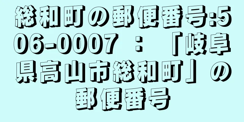 総和町の郵便番号:506-0007 ： 「岐阜県高山市総和町」の郵便番号