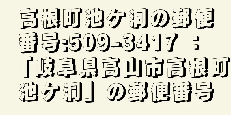 高根町池ケ洞の郵便番号:509-3417 ： 「岐阜県高山市高根町池ケ洞」の郵便番号