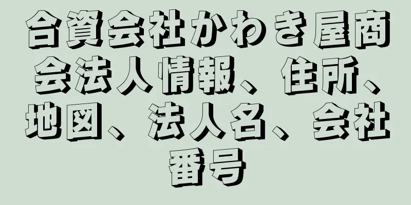 合資会社かわき屋商会法人情報、住所、地図、法人名、会社番号