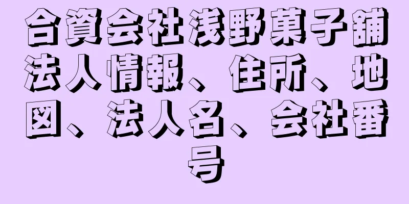 合資会社浅野菓子舖法人情報、住所、地図、法人名、会社番号