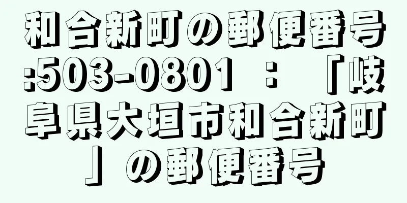 和合新町の郵便番号:503-0801 ： 「岐阜県大垣市和合新町」の郵便番号