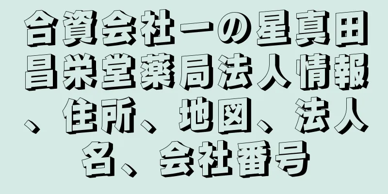合資会社一の星真田昌栄堂薬局法人情報、住所、地図、法人名、会社番号
