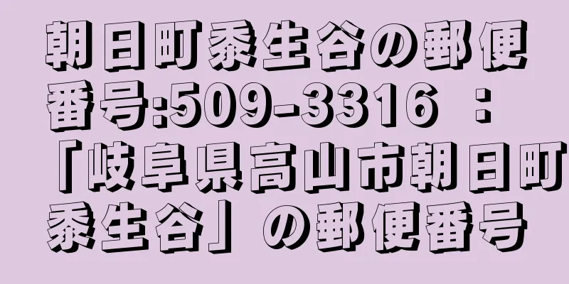 朝日町黍生谷の郵便番号:509-3316 ： 「岐阜県高山市朝日町黍生谷」の郵便番号