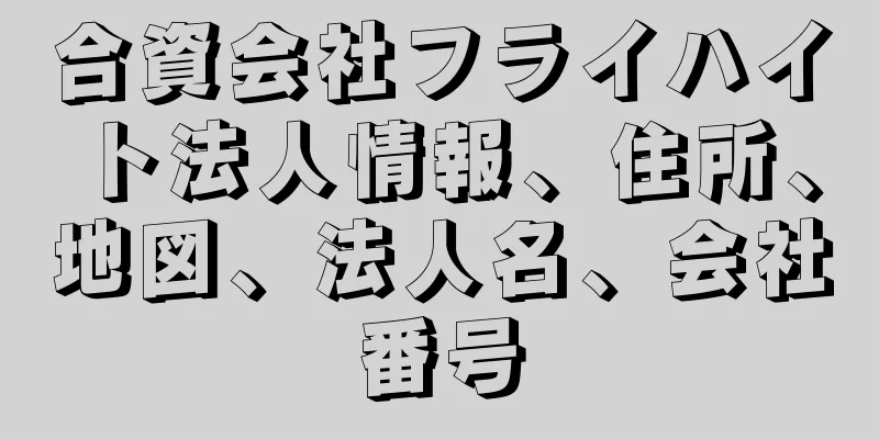 合資会社フライハイト法人情報、住所、地図、法人名、会社番号