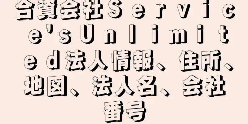 合資会社Ｓｅｒｖｉｃｅ’ｓＵｎｌｉｍｉｔｅｄ法人情報、住所、地図、法人名、会社番号