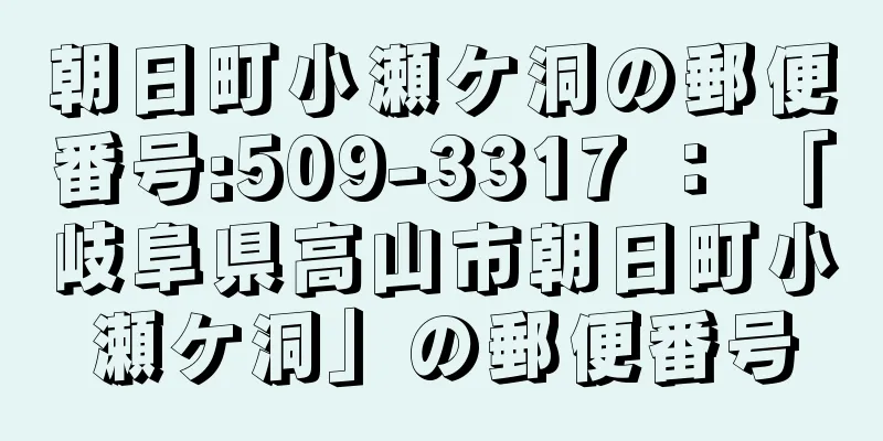 朝日町小瀬ケ洞の郵便番号:509-3317 ： 「岐阜県高山市朝日町小瀬ケ洞」の郵便番号